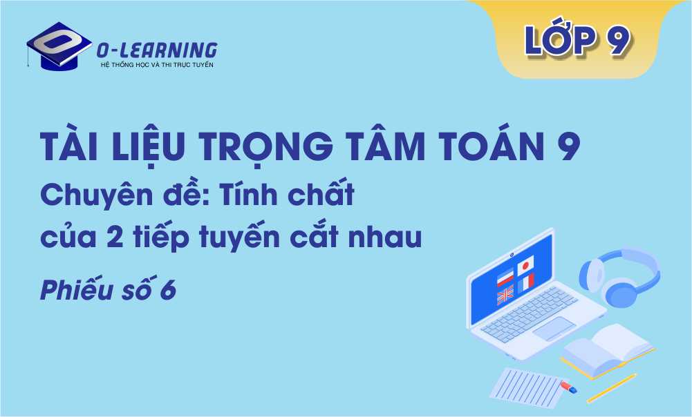 Toán 9: Tài liệu trọng tâm Hình học Chương 2 Phiếu số 6  - Tính chất của 2 tiếp tuyến cắt nhau